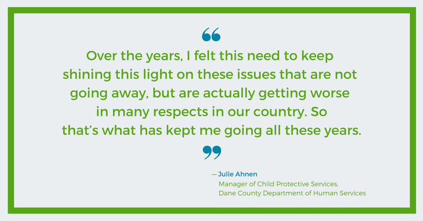I felt this need to keep shining this light on these issues that are not going away - Julie Ahnen, Dane County DHS