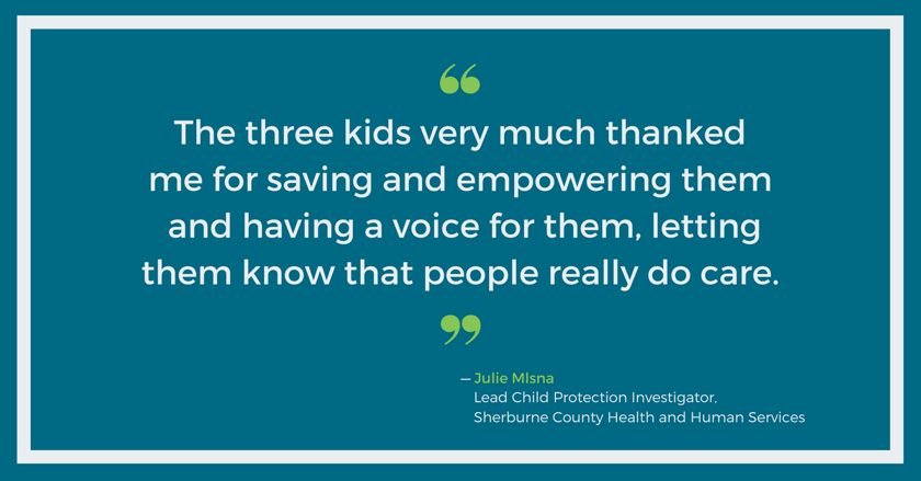 The three kids thanked me for saving them and empowering them - Julie Mlsna, Sherburne County HHS