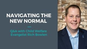 Navigating the New Normal in Child Welfare with Rich Bowlen