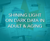 Shining Light on Dark Data in Adult & Aging